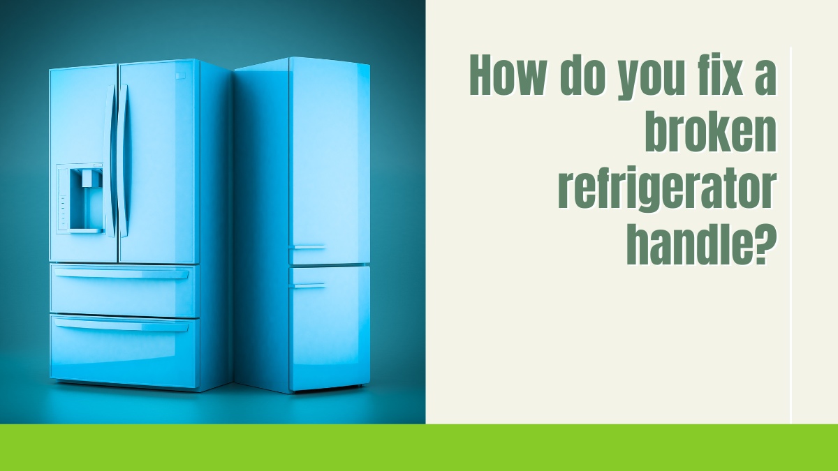 How do you fix a broken refrigerator handle?