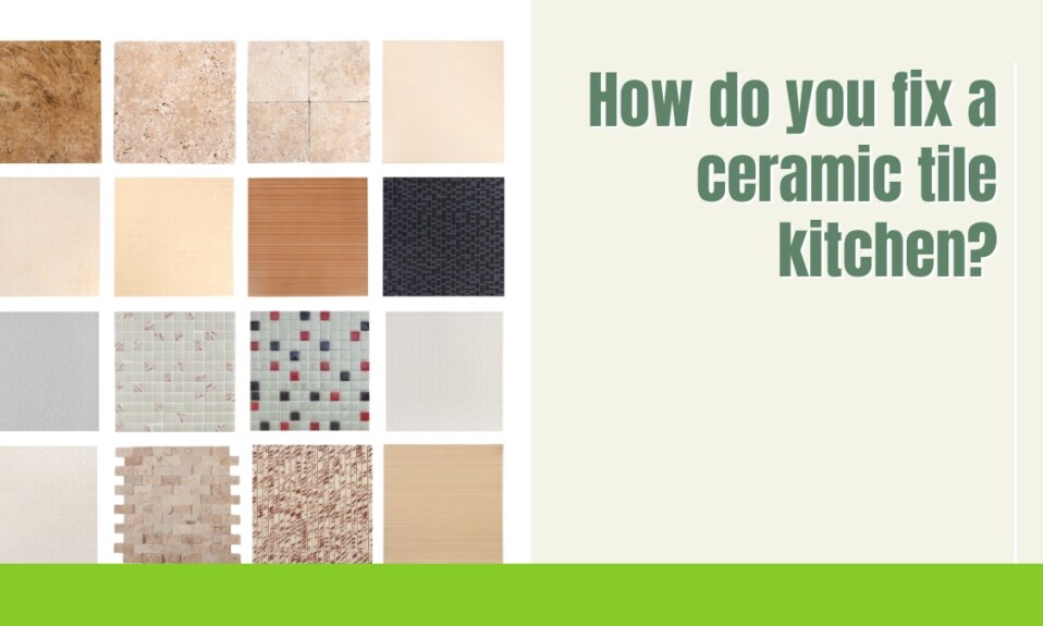 How do you fix a ceramic tile kitchen?
