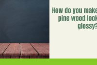 How do you make pine wood look glossy?