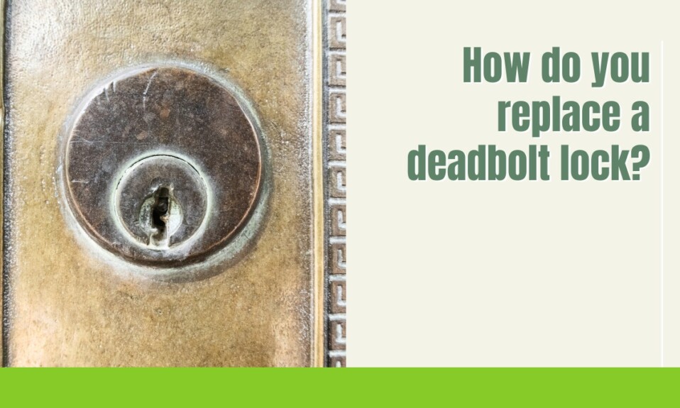 How do you replace a deadbolt lock?